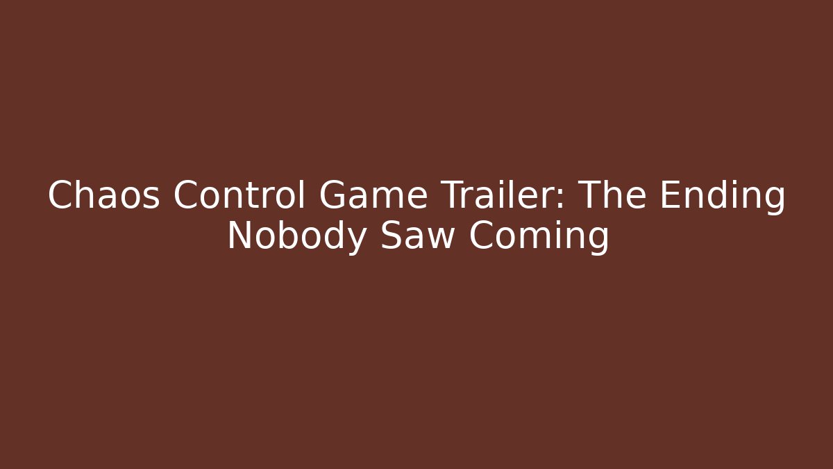 Chaos Control Game Trailer: The Ending Nobody Saw Coming