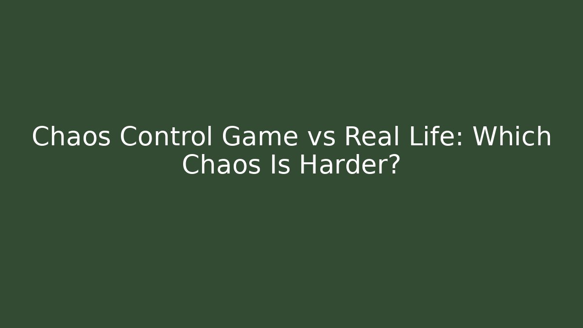 Chaos Control Game vs Real Life: Which Chaos Is Harder?