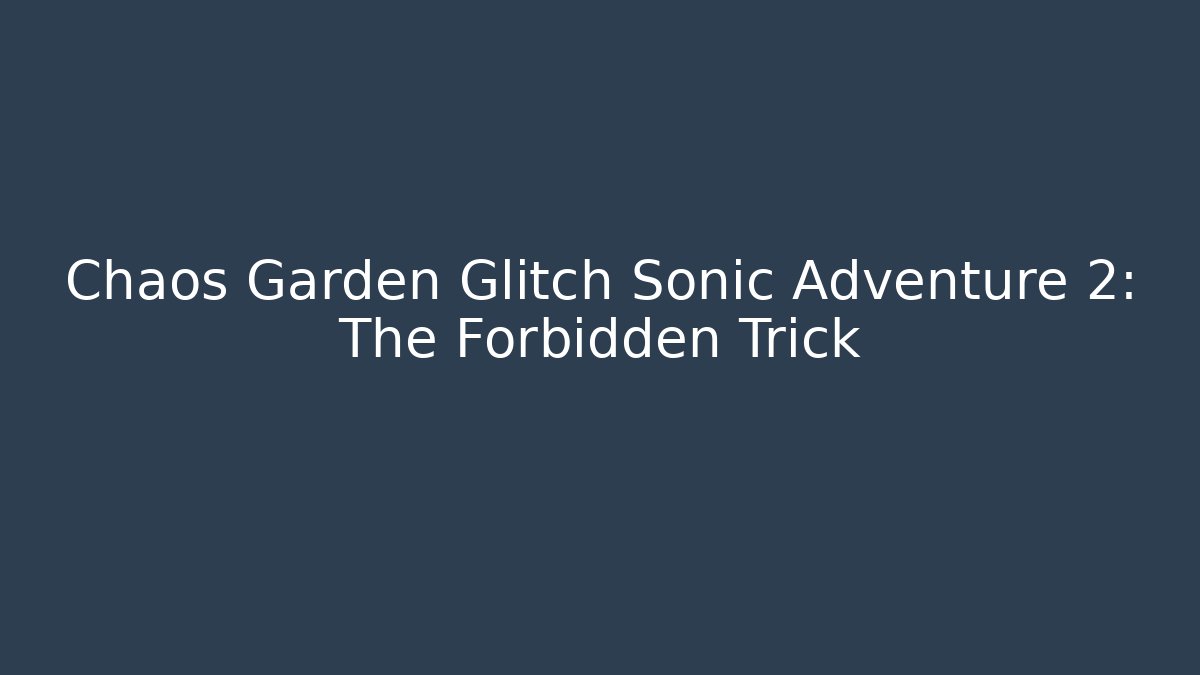 Chaos Garden Glitch Sonic Adventure 2: The Forbidden Trick