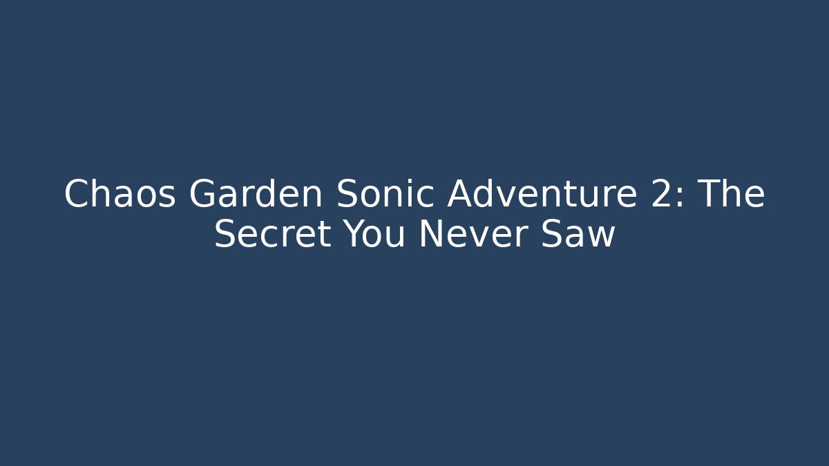 Chaos Garden Sonic Adventure 2: The Secret You Never Saw
