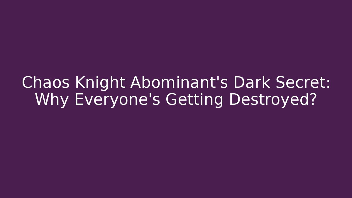 Chaos Knight Abominant's Dark Secret: Why Everyone's Getting Destroyed?