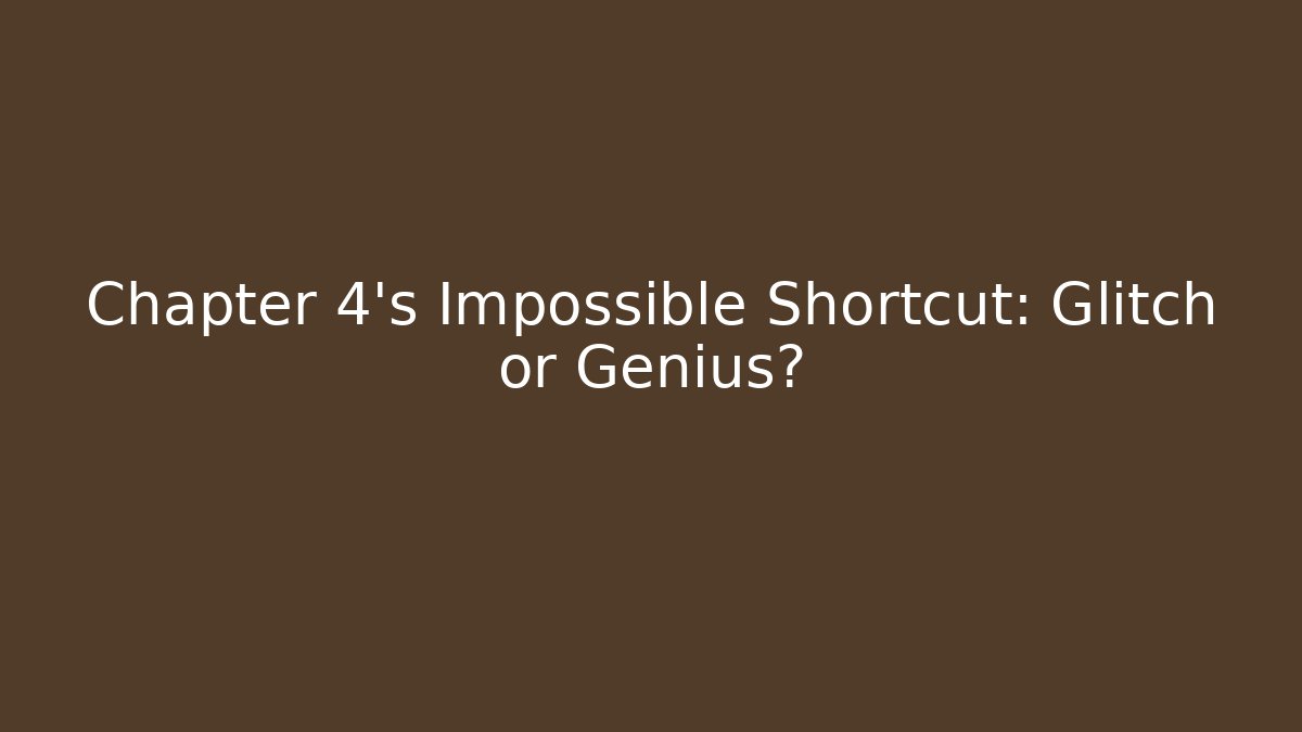 Chapter 4's Impossible Shortcut: Glitch or Genius?