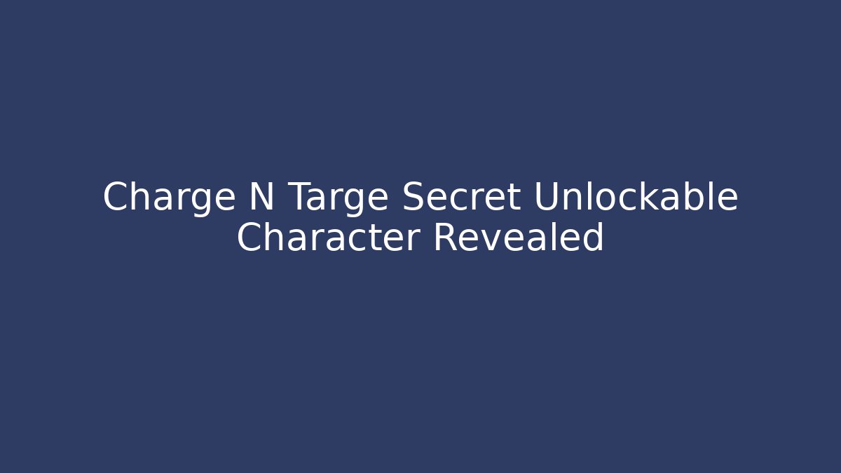 Charge N Targe Secret Unlockable Character Revealed - Andrea Zevedo