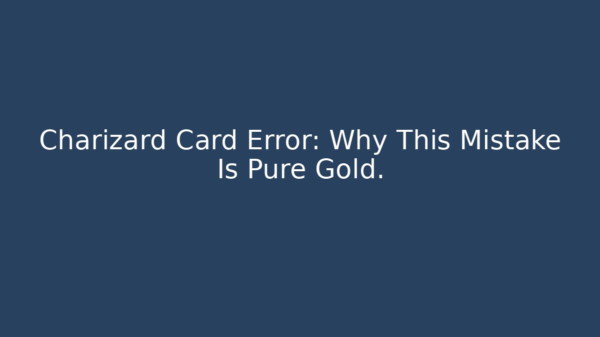 Charizard Card Error: Why This Mistake Is Pure Gold.