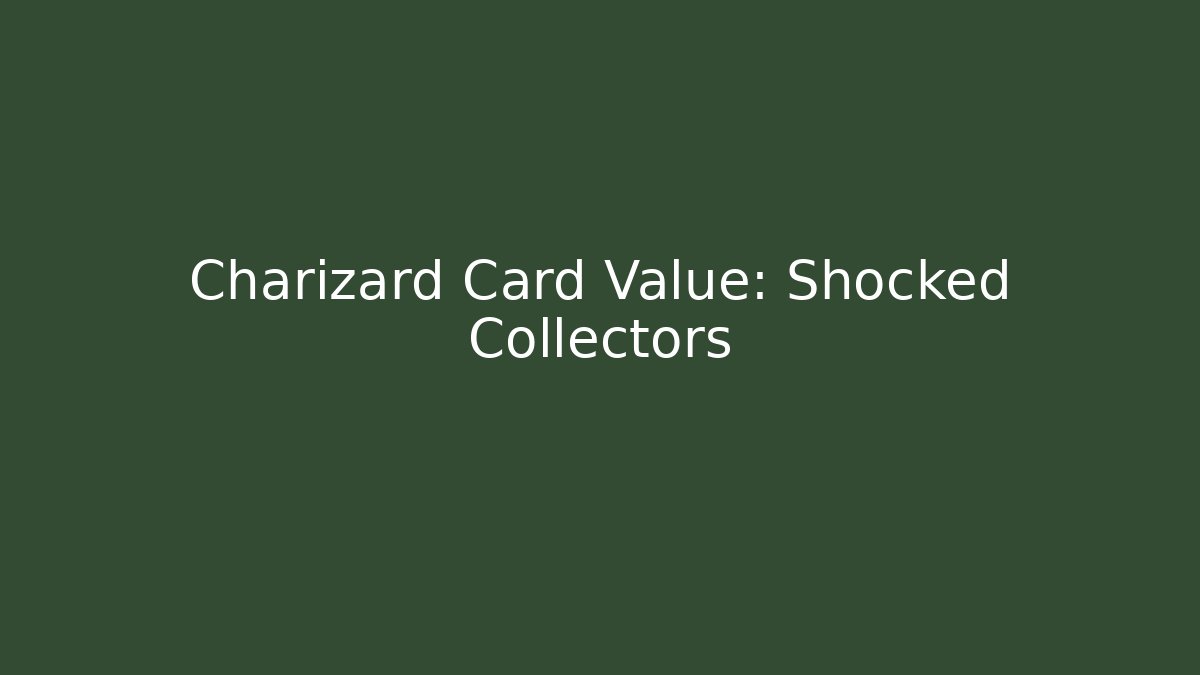 Charizard Card Value: Shocked Collectors