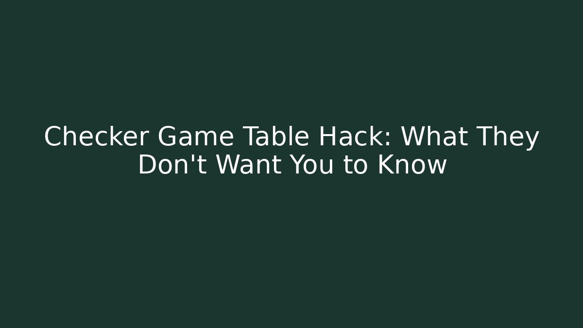 Checker Game Table Hack: What They Don't Want You to Know
