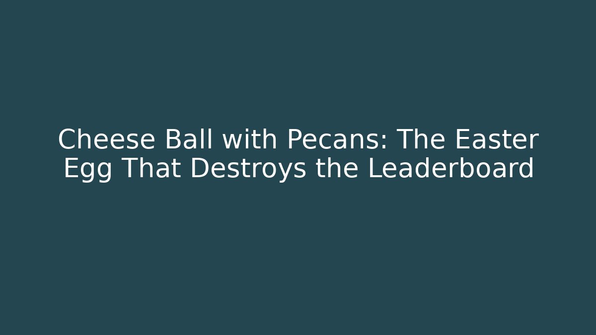 Cheese Ball with Pecans: The Easter Egg That Destroys the Leaderboard - Andrea Zevedo