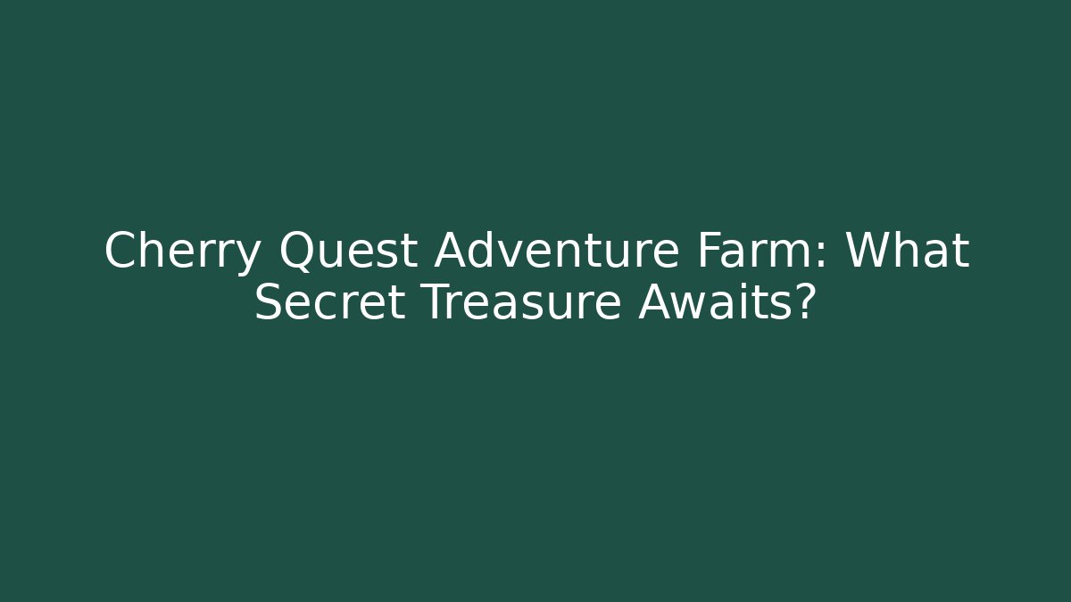 Cherry Quest Adventure Farm: What Secret Treasure Awaits?