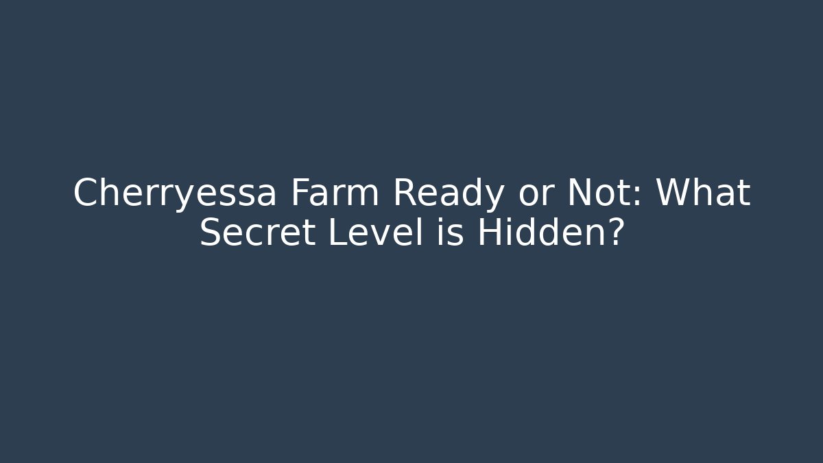 Cherryessa Farm Ready or Not: What Secret Level is Hidden? - Andrea Zevedo