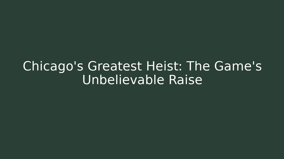 Chicago's Greatest Heist: The Game's Unbelievable Raise