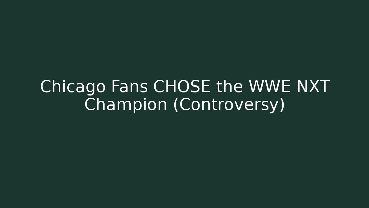 Chicago Fans CHOSE the WWE NXT Champion (Controversy)