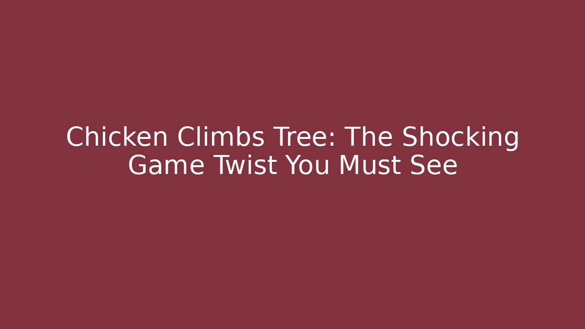 Chicken Climbs Tree: The Shocking Game Twist You Must See - Andrea Zevedo