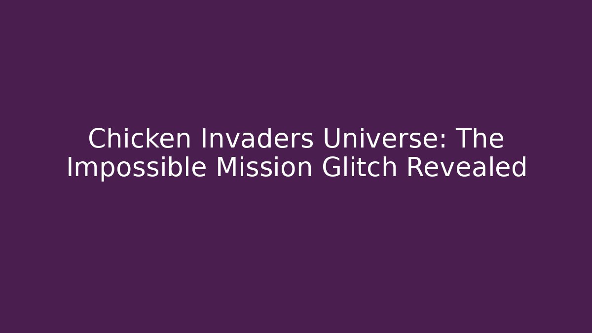 Chicken Invaders Universe: The Impossible Mission Glitch Revealed