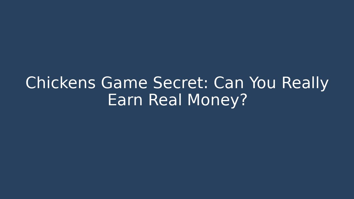Chickens Game Secret: Can You Really Earn Real Money?