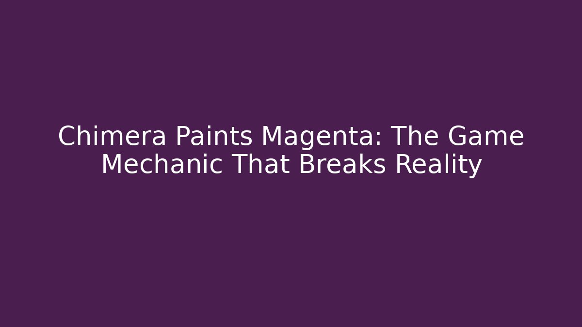 Chimera Paints Magenta: The Game Mechanic That Breaks Reality