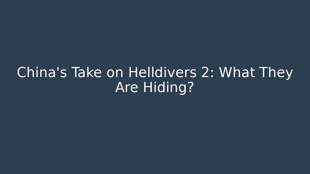 China’s Take on Helldivers 2: What They Are Hiding?