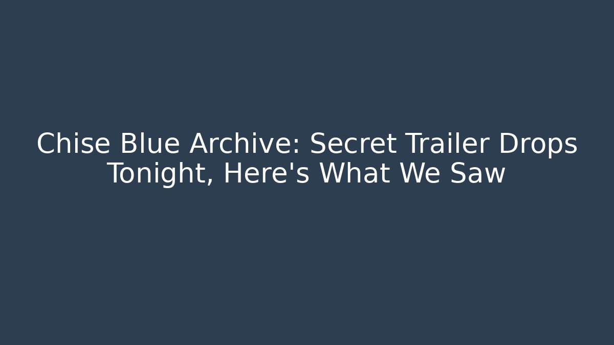 Chise Blue Archive: Secret Trailer Drops Tonight, Here's What We Saw