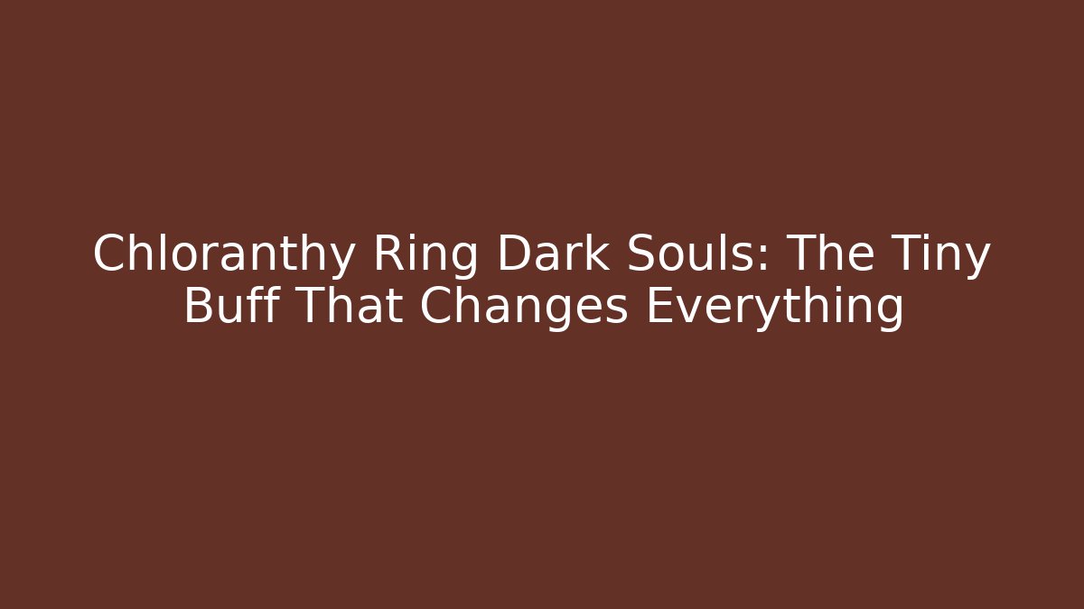Chloranthy Ring Dark Souls: The Tiny Buff That Changes Everything - Andrea Zevedo