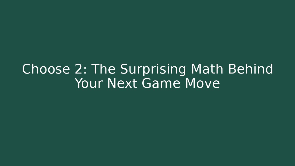 Choose 2: The Surprising Math Behind Your Next Game Move