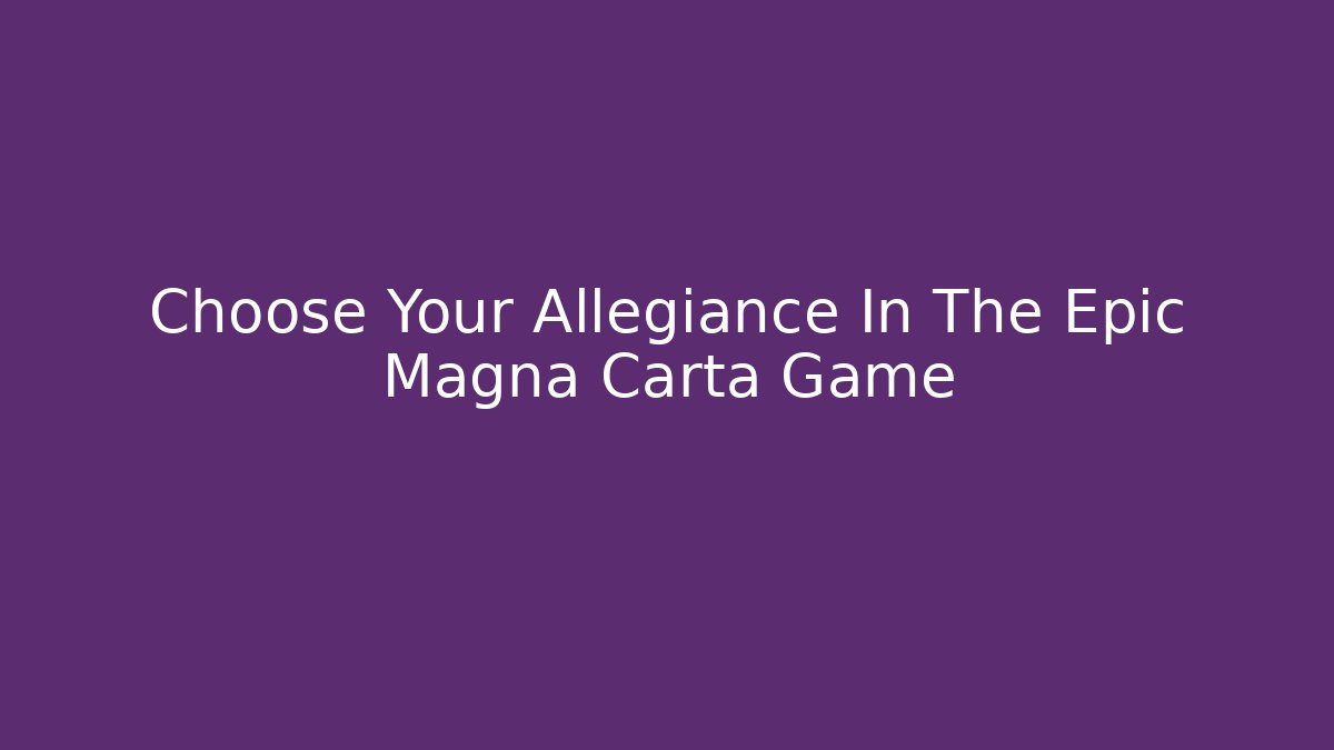 Choose Your Allegiance In The Epic Magna Carta Game