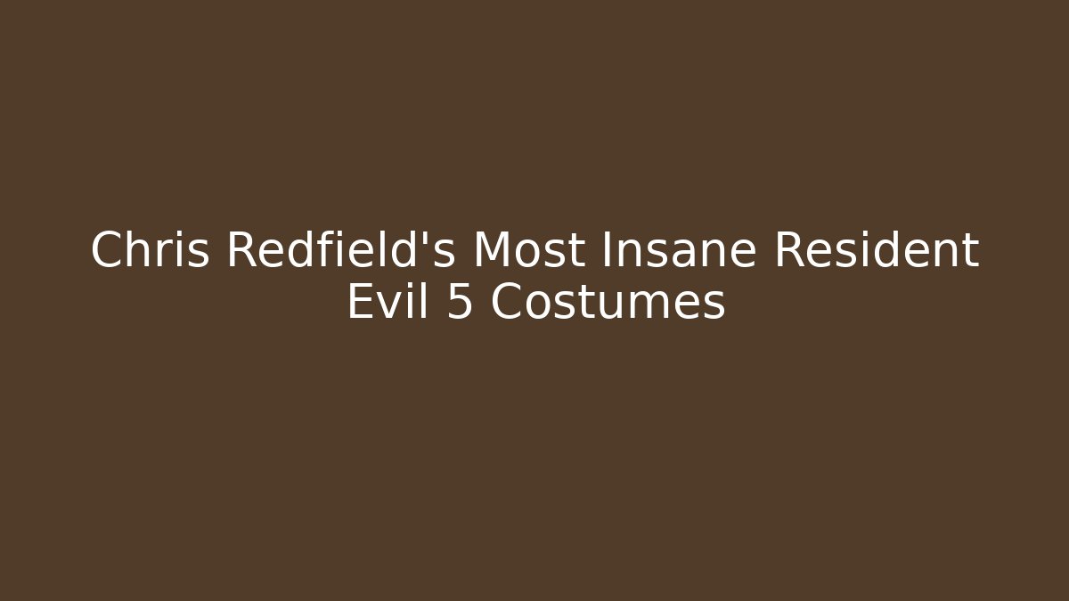 Chris Redfield's Most Insane Resident Evil 5 Costumes