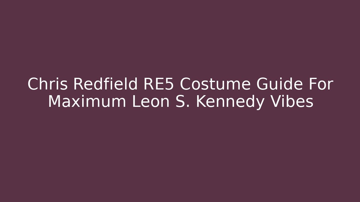 Chris Redfield RE5 Costume Guide For Maximum Leon S. Kennedy Vibes