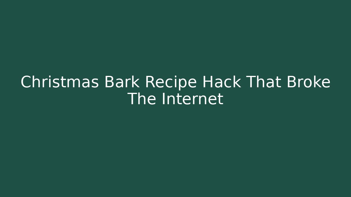 Christmas Bark Recipe Hack That Broke The Internet