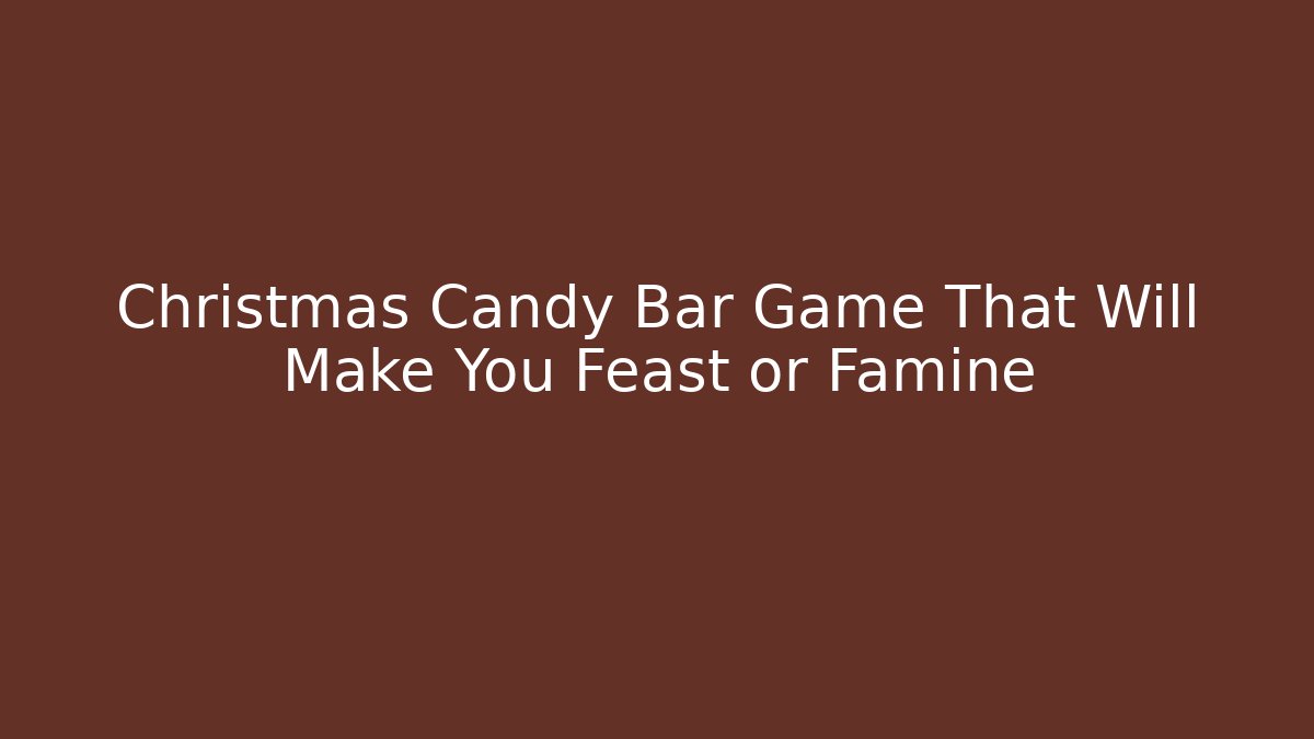 Christmas Candy Bar Game That Will Make You Feast or Famine