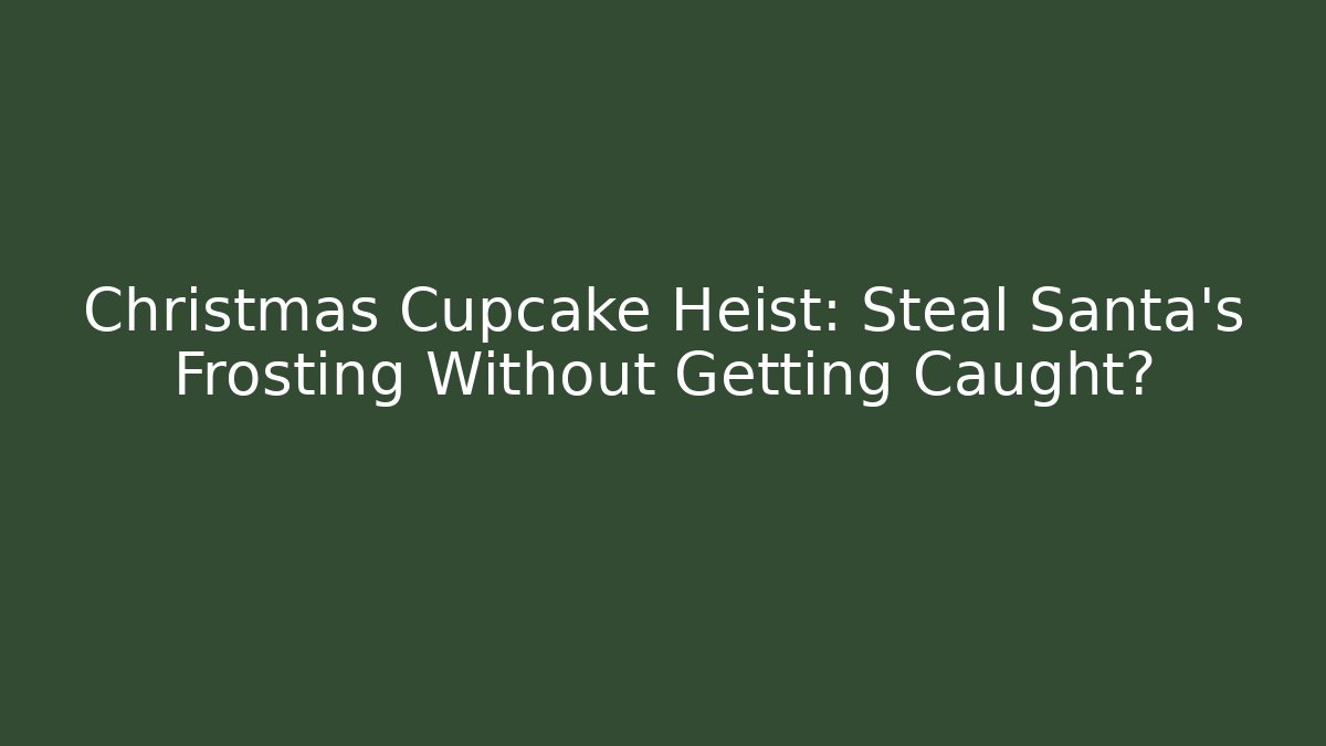 Christmas Cupcake Heist: Steal Santa's Frosting Without Getting Caught?