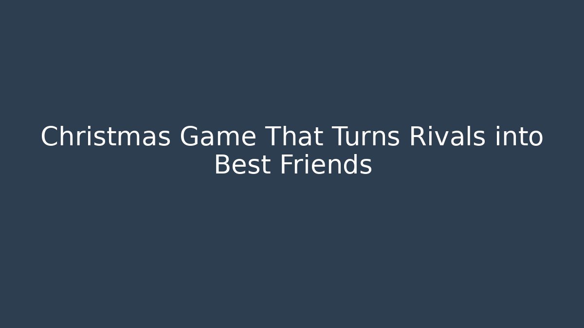 Christmas Game That Turns Rivals into Best Friends