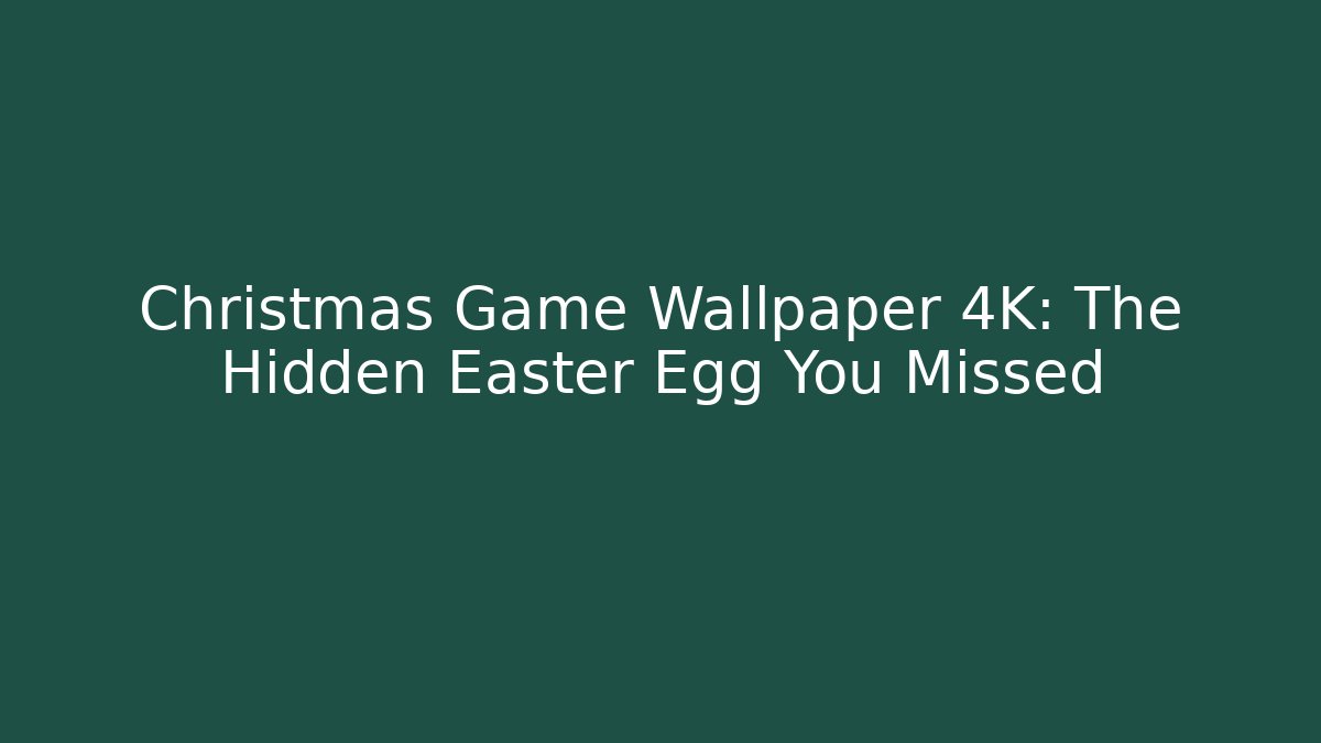 Christmas Game Wallpaper 4K: The Hidden Easter Egg You Missed