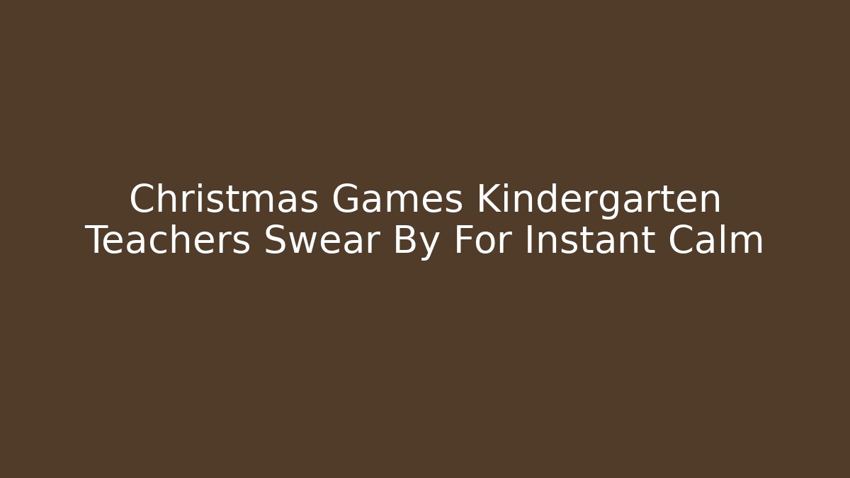 Christmas Games Kindergarten Teachers Swear By For Instant Calm