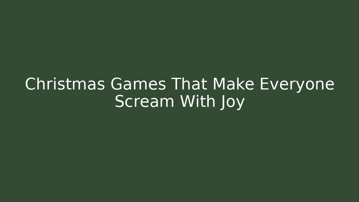 Christmas Games That Make Everyone Scream With Joy