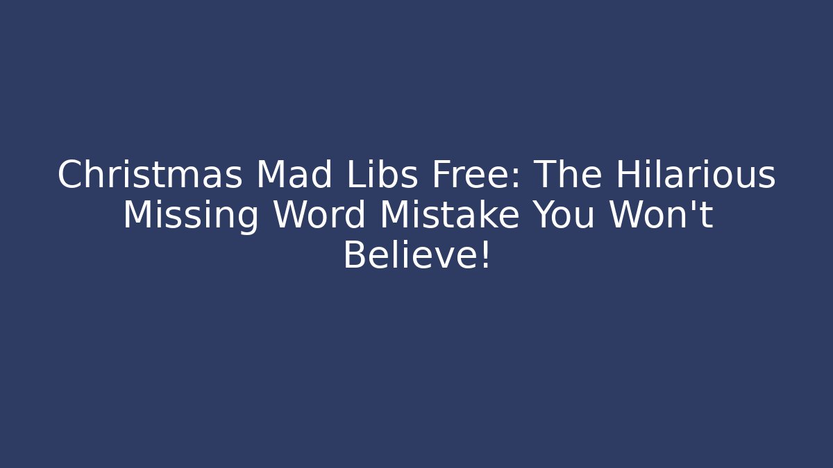 Christmas Mad Libs Free: The Hilarious Missing Word Mistake You Won't Believe!