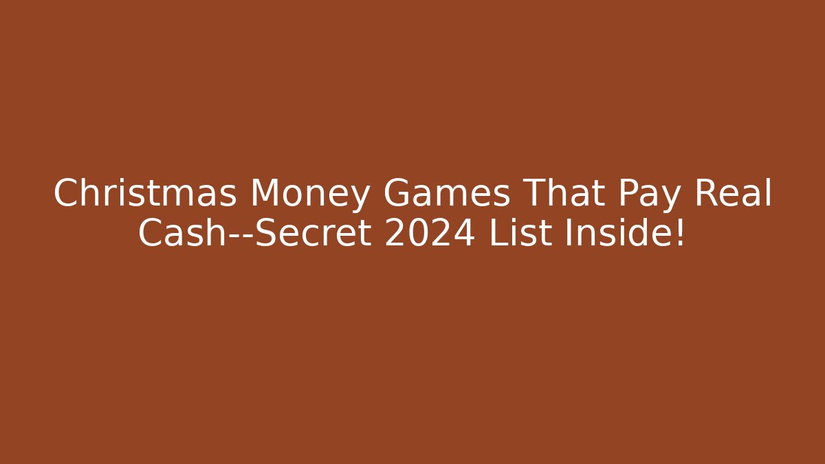 Christmas Money Games That Pay Real Cash—Secret 2024 List Inside!