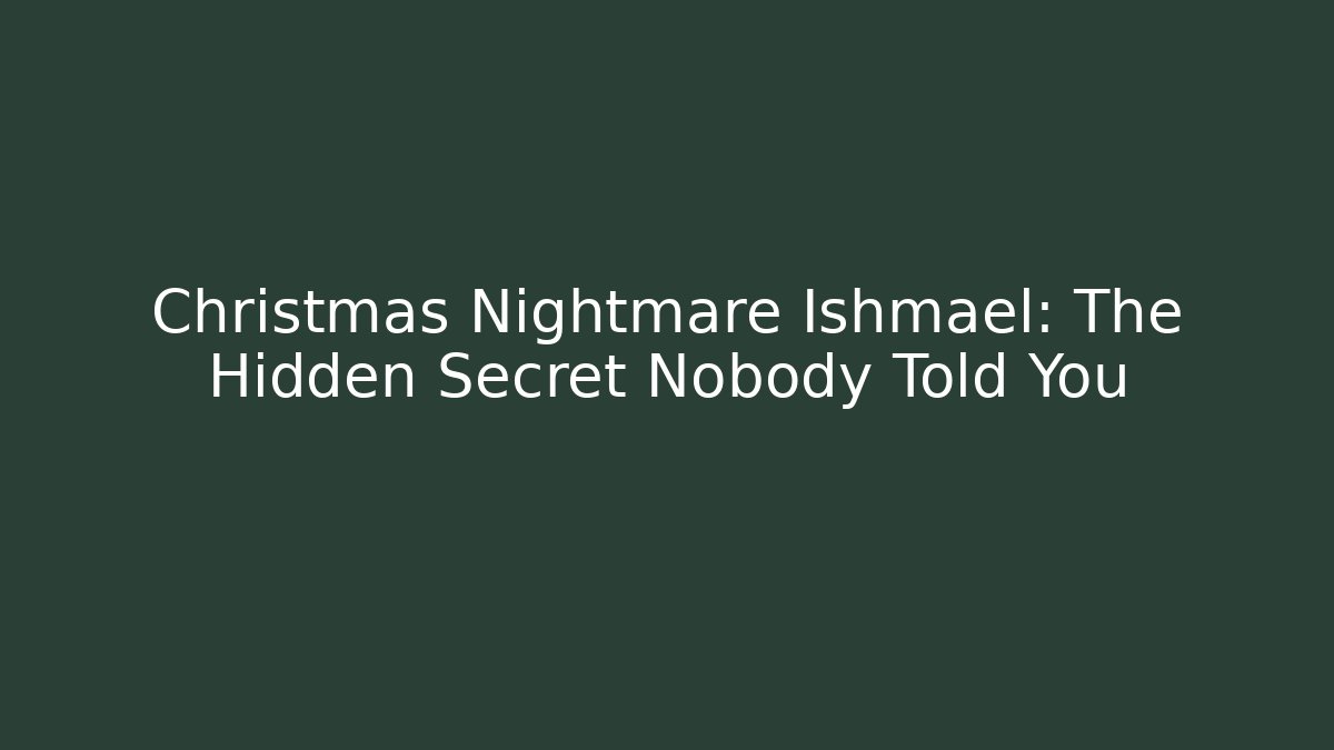 Christmas Nightmare Ishmael: The Hidden Secret Nobody Told You