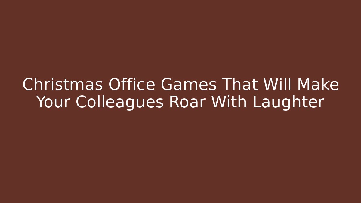 Christmas Office Games That Will Make Your Colleagues Roar With Laughter - Andrea Zevedo