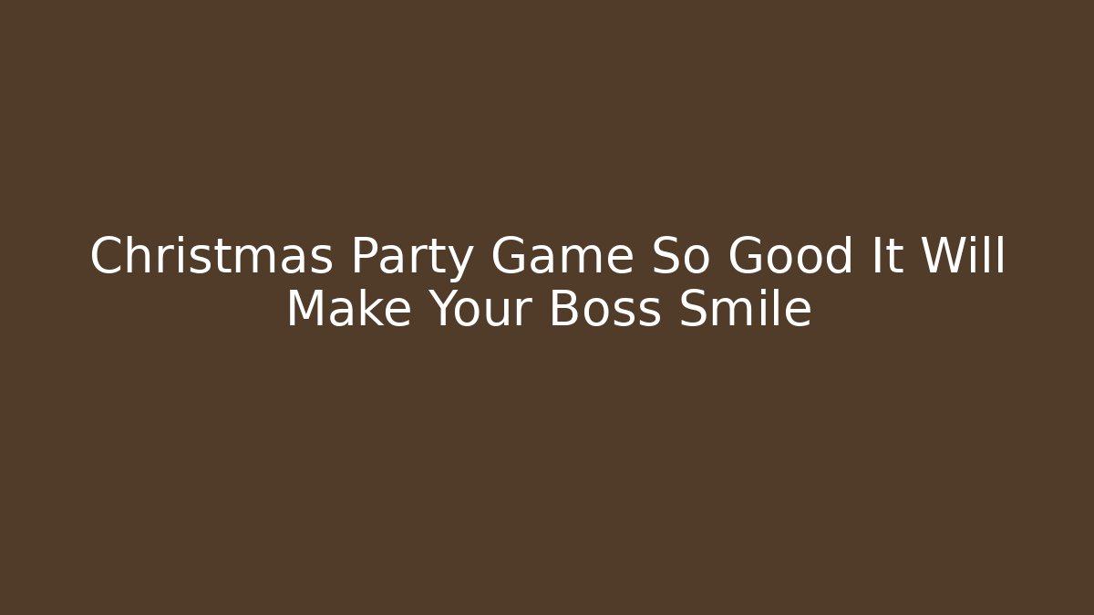Christmas Party Game So Good It Will Make Your Boss Smile