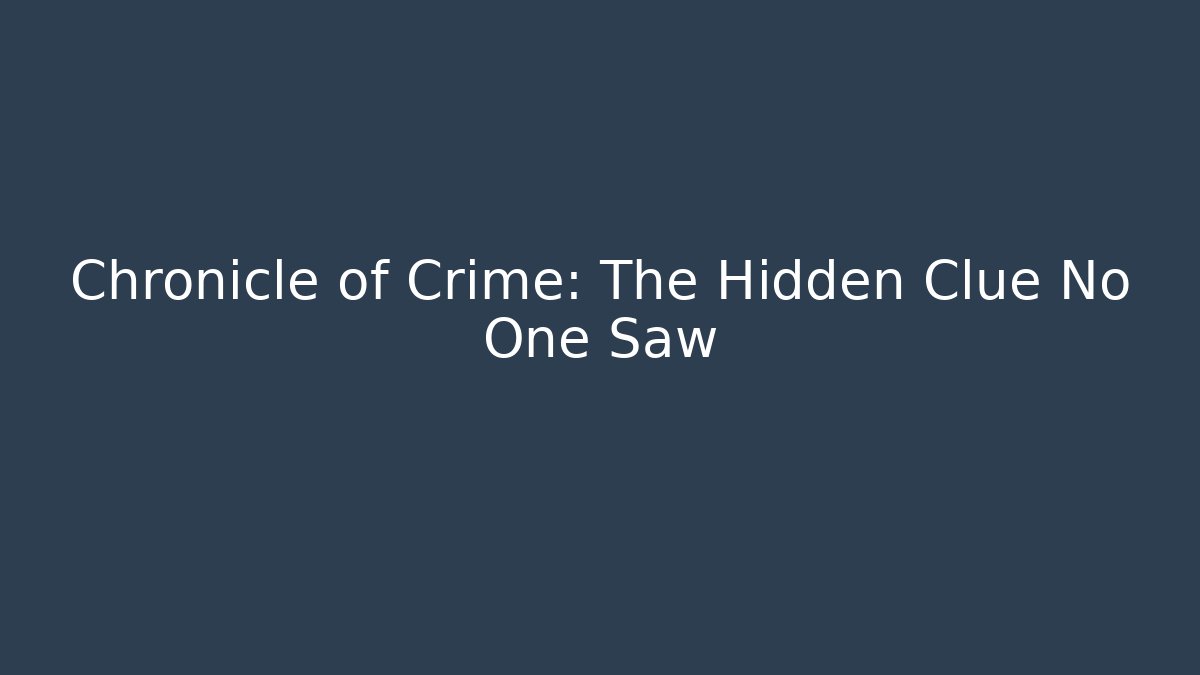 Chronicle of Crime: The Hidden Clue No One Saw