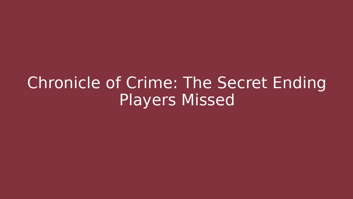 Chronicle of Crime: The Secret Ending Players Missed