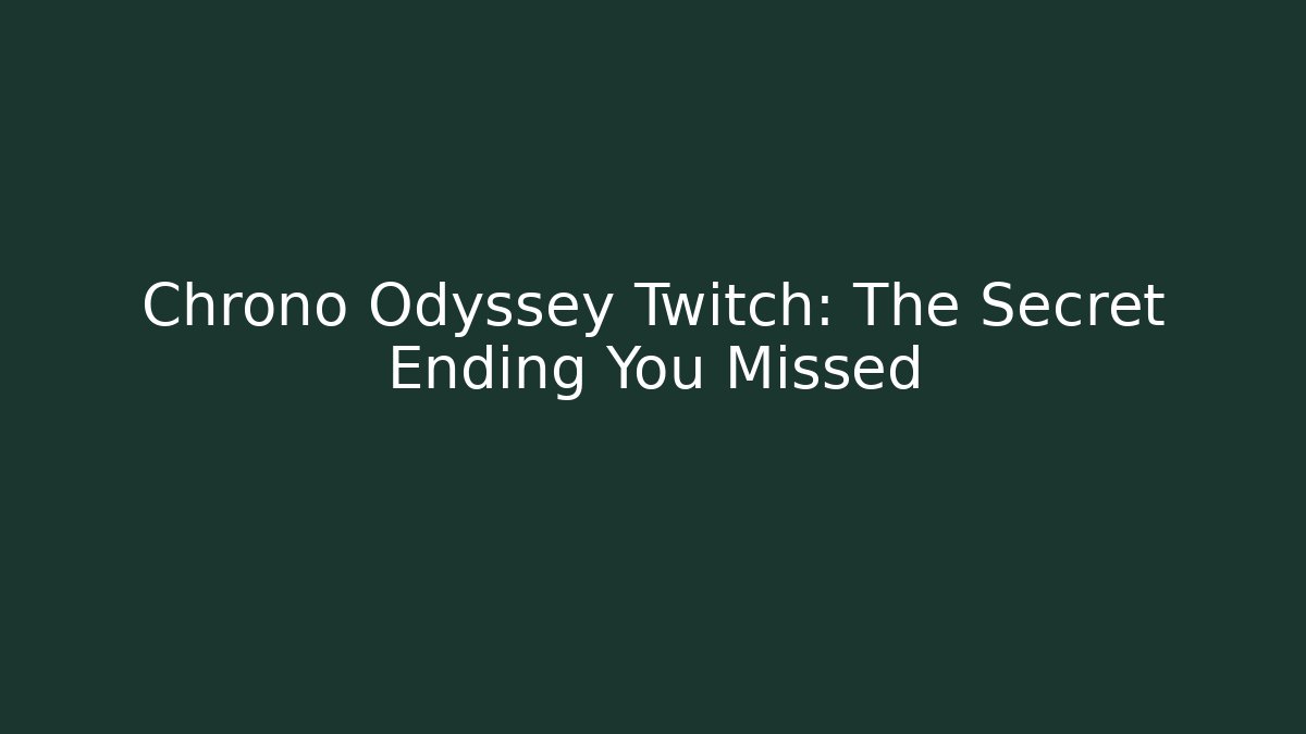 Chrono Odyssey Twitch: The Secret Ending You Missed