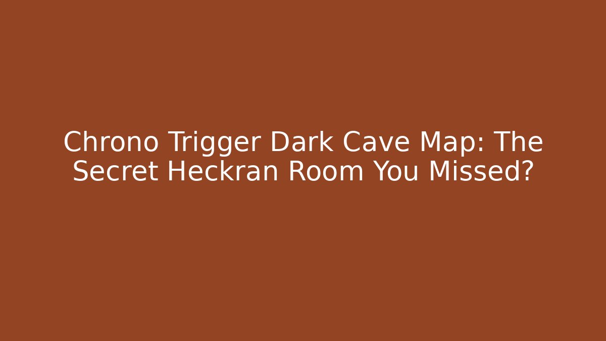 Chrono Trigger Dark Cave Map: The Secret Heckran Room You Missed?