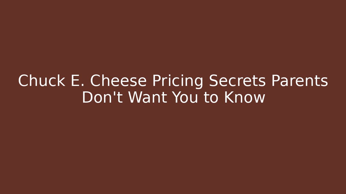 Chuck E. Cheese Pricing Secrets Parents Don’t Want You to Know