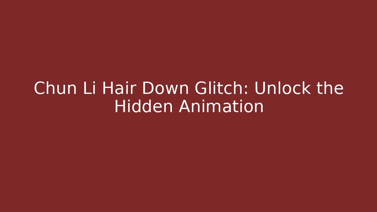 Chun Li Hair Down Glitch: Unlock the Hidden Animation - Andrea Zevedo