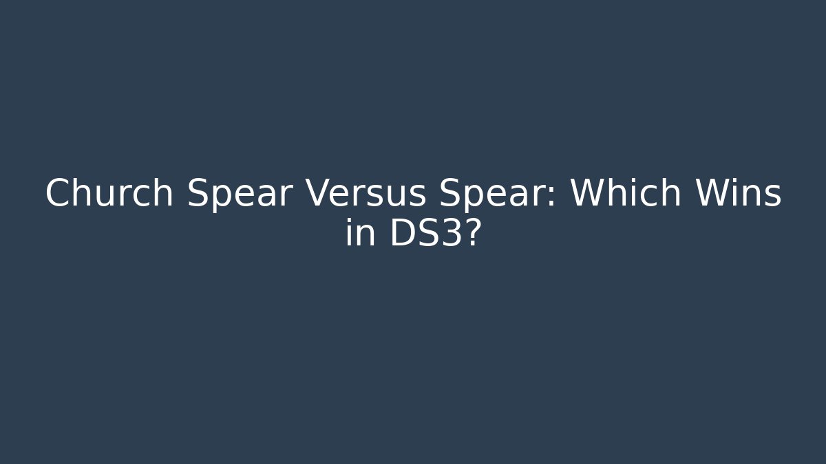 Church Spear Versus Spear: Which Wins in DS3?