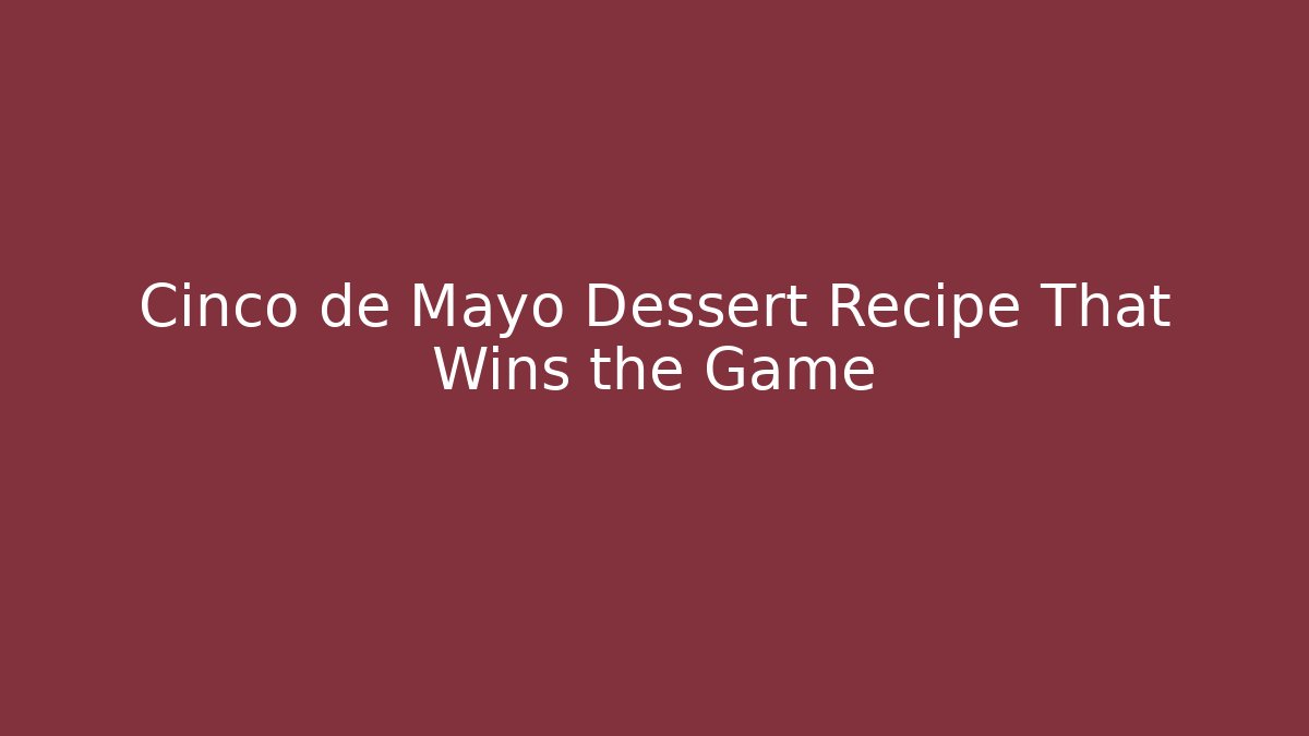 Cinco de Mayo Dessert Recipe That Wins the Game
