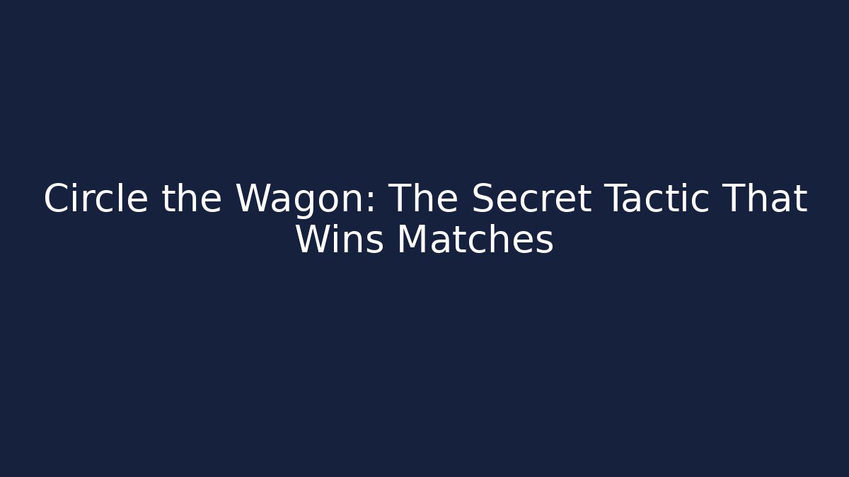 Circle the Wagon: The Secret Tactic That Wins Matches