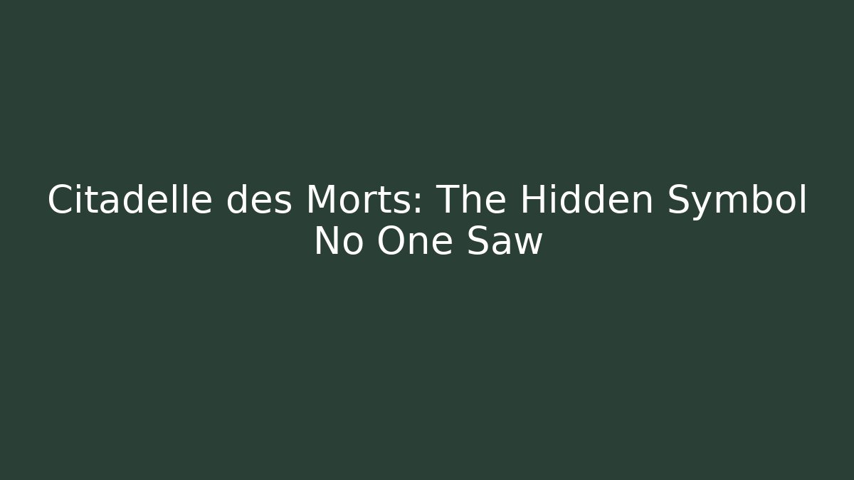 Citadelle des Morts: The Hidden Symbol No One Saw