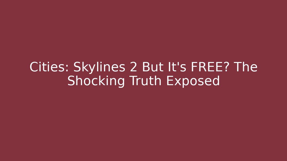 Cities: Skylines 2 But It's FREE? The Shocking Truth Exposed - Andrea Zevedo