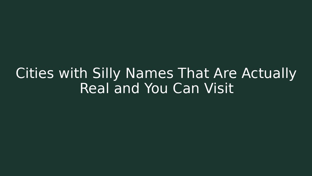 Cities with Silly Names That Are Actually Real and You Can Visit